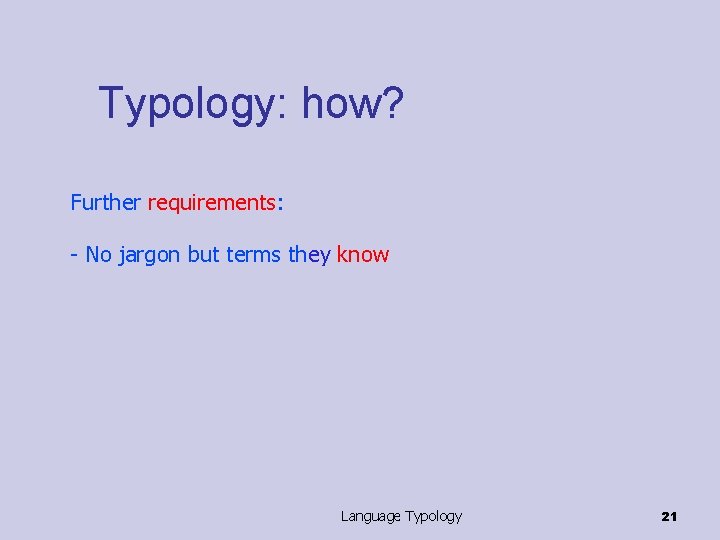 Typology: how? Further requirements: - No jargon but terms they know Language Typology 21