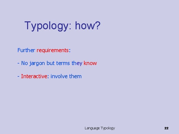 Typology: how? Further requirements: - No jargon but terms they know - Interactive: involve