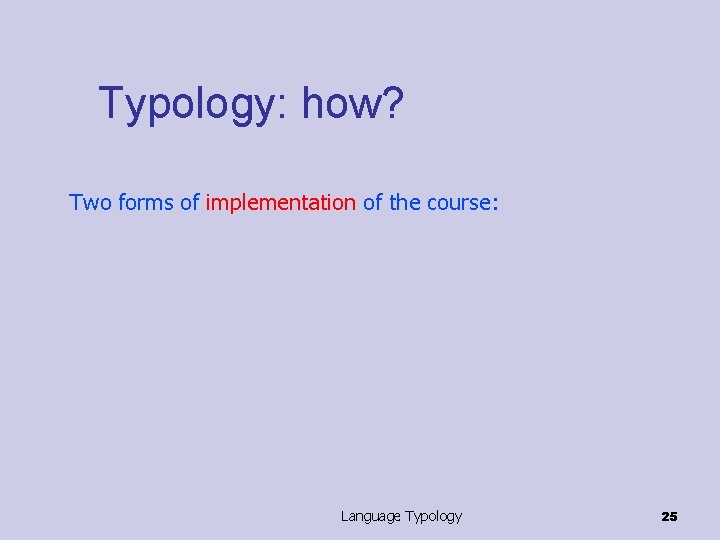 Typology: how? Two forms of implementation of the course: Language Typology 25 