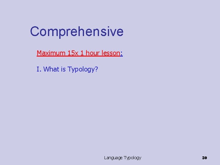 Comprehensive Maximum 15 x 1 hour lesson: I. What is Typology? Language Typology 30
