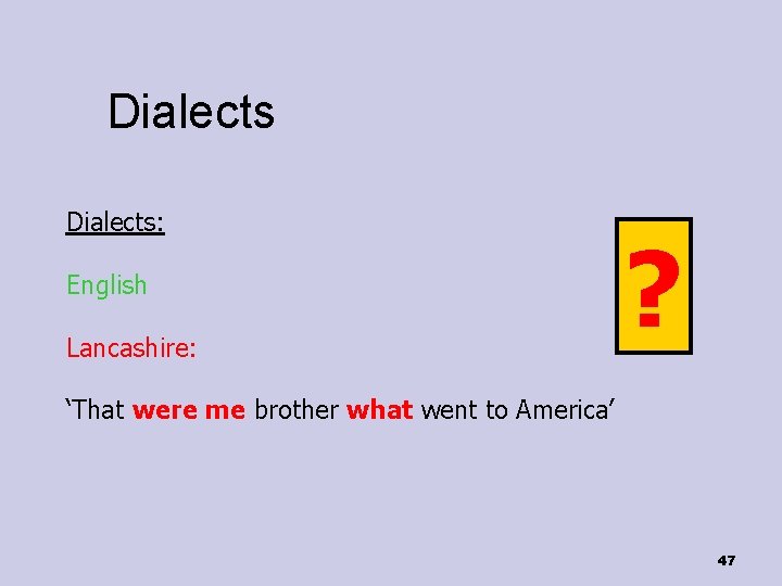 Dialects: English Lancashire: ? ‘That were me brother what went to America’ 47 