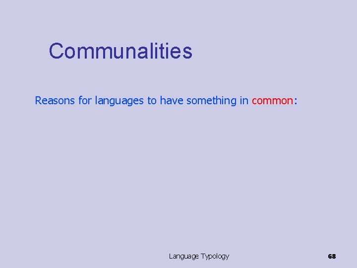 Communalities Reasons for languages to have something in common: Language Typology 68 