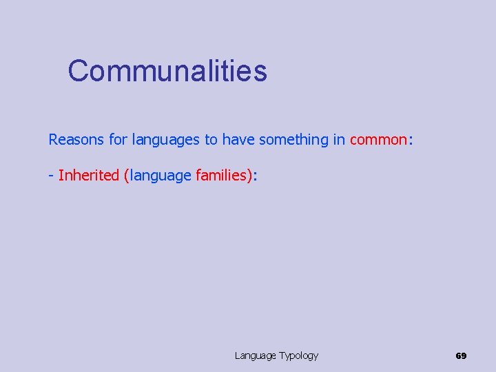 Communalities Reasons for languages to have something in common: - Inherited (language families): Language