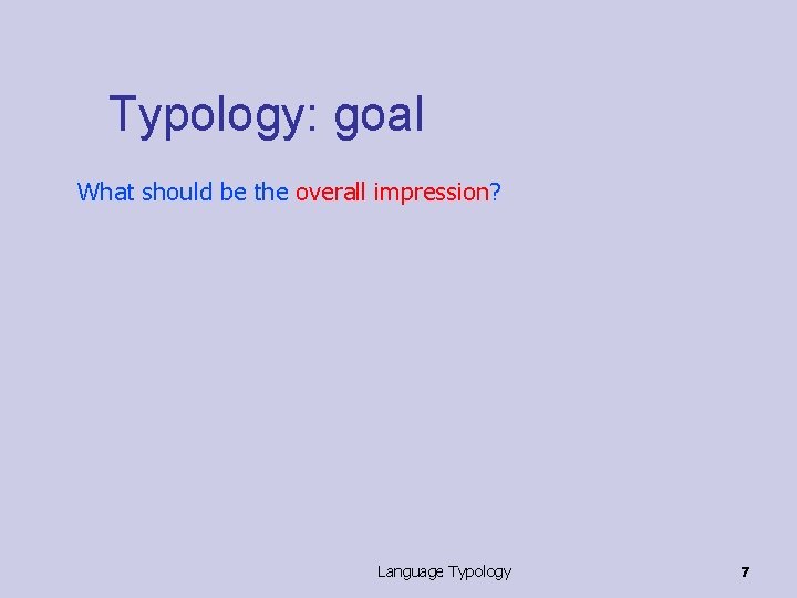 Typology: goal What should be the overall impression? Language Typology 7 