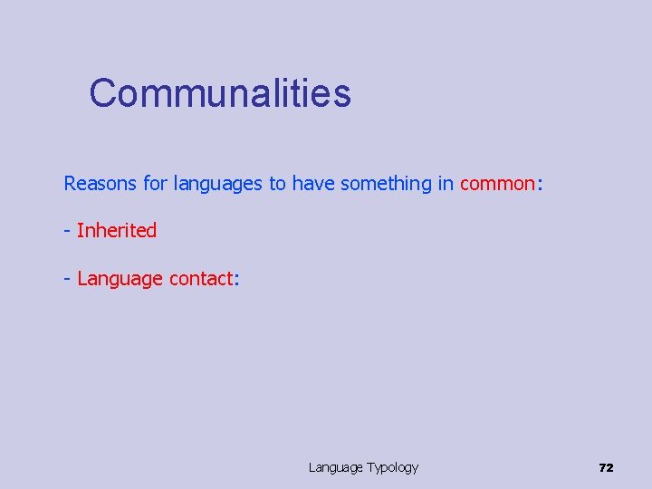 Communalities Reasons for languages to have something in common: - Inherited - Language contact: