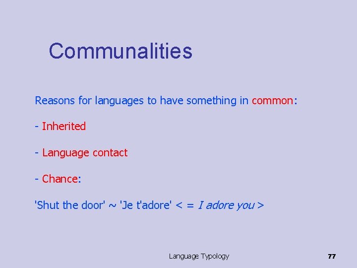 Communalities Reasons for languages to have something in common: - Inherited - Language contact