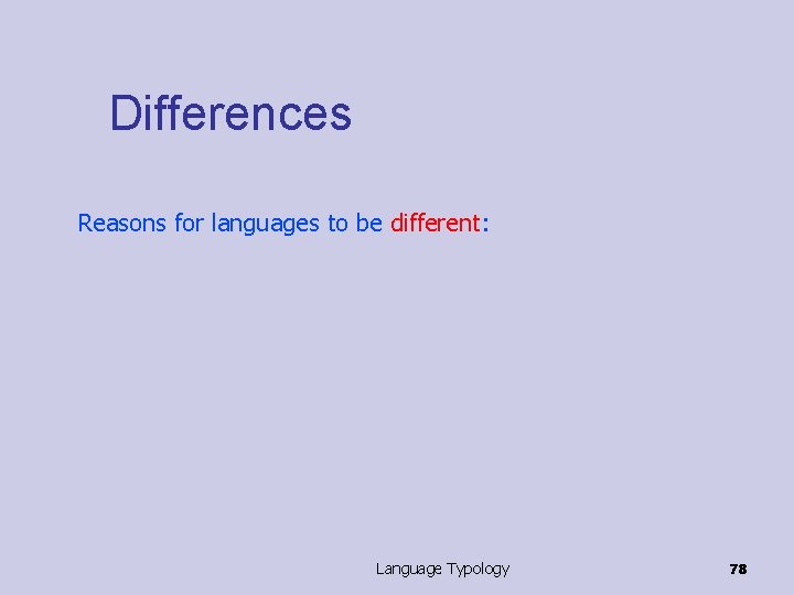 Differences Reasons for languages to be different: Language Typology 78 