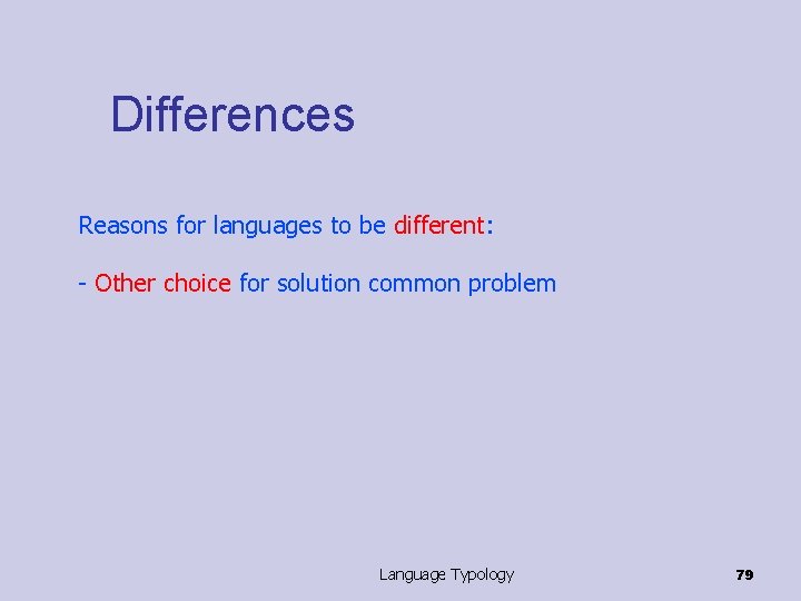 Differences Reasons for languages to be different: - Other choice for solution common problem