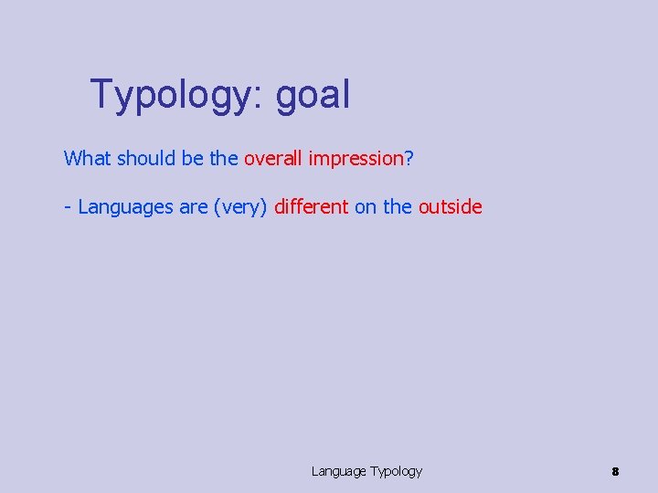 Typology: goal What should be the overall impression? - Languages are (very) different on