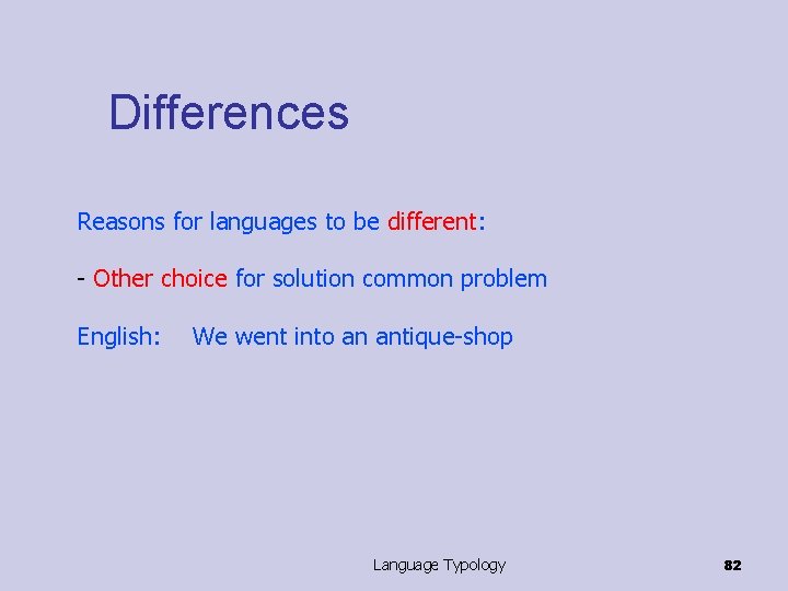 Differences Reasons for languages to be different: - Other choice for solution common problem