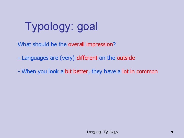 Typology: goal What should be the overall impression? - Languages are (very) different on