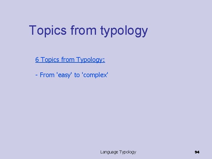 Topics from typology 6 Topics from Typology: - From 'easy' to 'complex' Language Typology