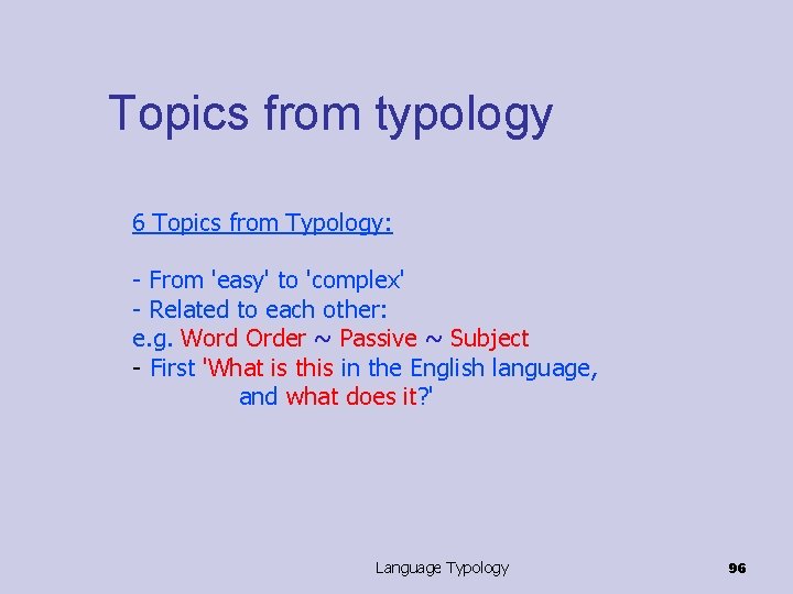 Topics from typology 6 Topics from Typology: - From 'easy' to 'complex' - Related