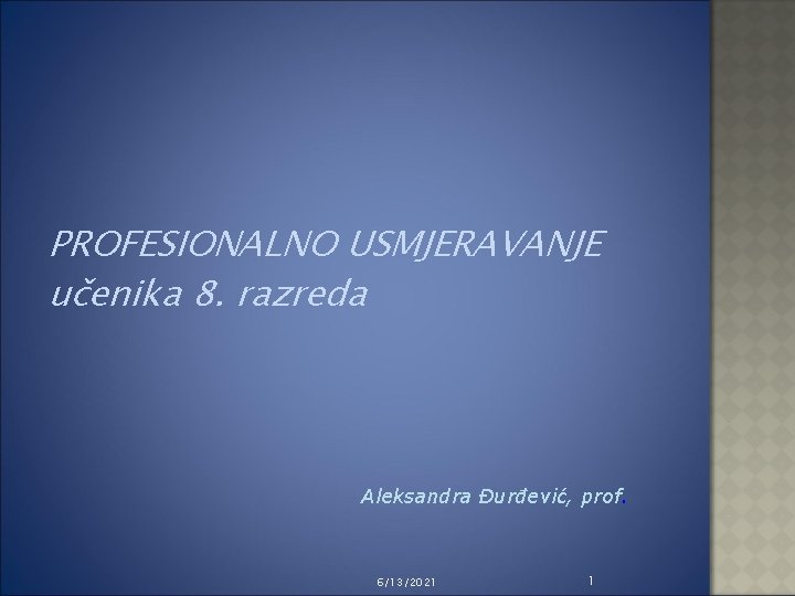 PROFESIONALNO USMJERAVANJE učenika 8. razreda Aleksandra Đurđević, prof. 6/13/2021 1 