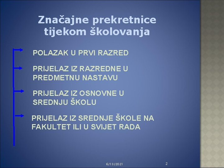 Značajne prekretnice tijekom školovanja POLAZAK U PRVI RAZRED PRIJELAZ IZ RAZREDNE U PREDMETNU NASTAVU