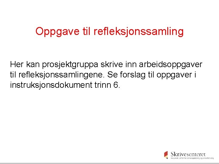 Oppgave til refleksjonssamling Her kan prosjektgruppa skrive inn arbeidsoppgaver til refleksjonssamlingene. Se forslag til