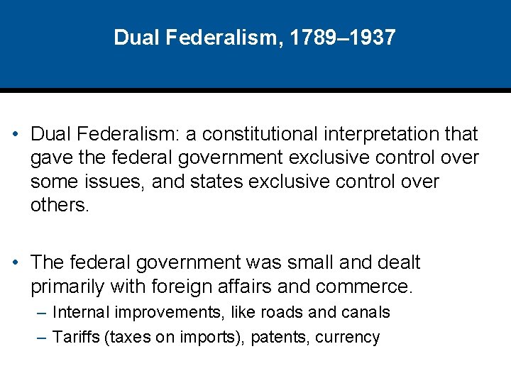 Dual Federalism, 1789– 1937 • Dual Federalism: a constitutional interpretation that gave the federal