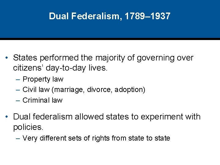 Dual Federalism, 1789– 1937 • States performed the majority of governing over citizens’ day-to-day