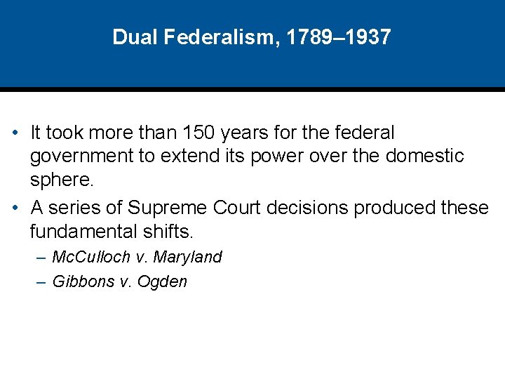 Dual Federalism, 1789– 1937 • It took more than 150 years for the federal