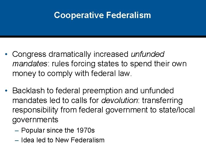 Cooperative Federalism • Congress dramatically increased unfunded mandates: rules forcing states to spend their