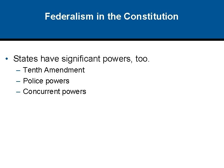 Federalism in the Constitution • States have significant powers, too. – Tenth Amendment –