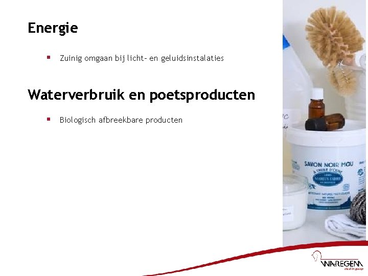 Energie § Zuinig omgaan bij licht- en geluidsinstalaties Waterverbruik en poetsproducten § Biologisch afbreekbare