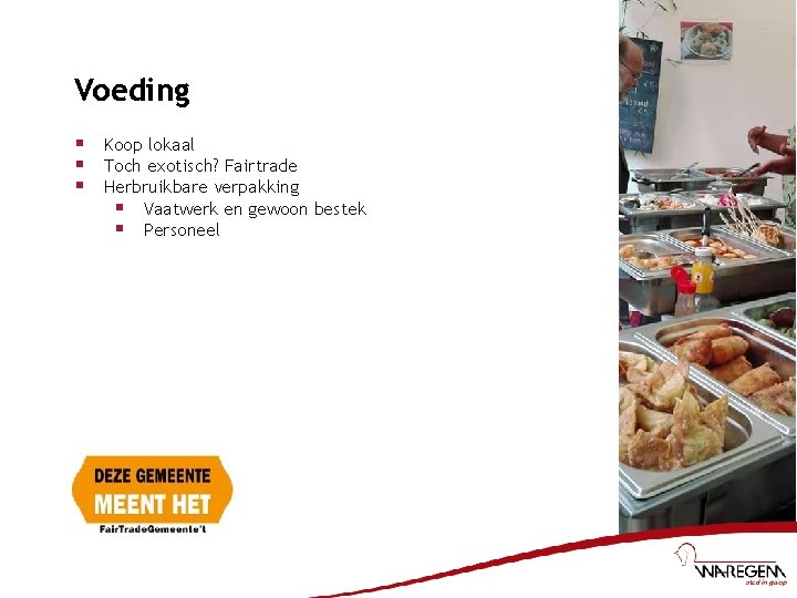 Voeding § § § Koop lokaal Toch exotisch? Fairtrade Herbruikbare verpakking § Vaatwerk en