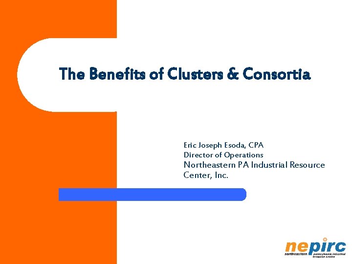 The Benefits of Clusters & Consortia Eric Joseph Esoda, CPA Director of Operations Northeastern