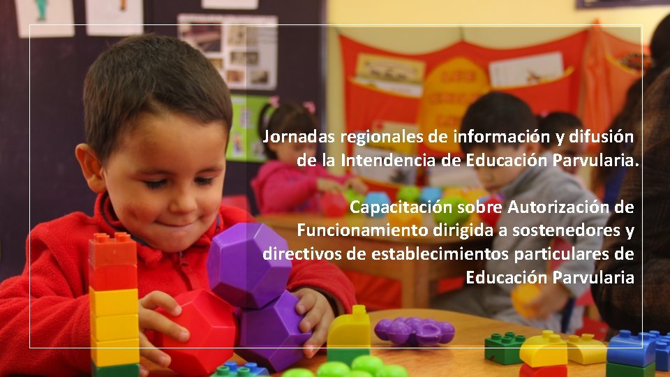 Jornadas regionales de información y difusión de la Intendencia de Educación Parvularia. Capacitación sobre