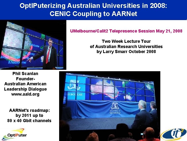 Opt. IPuterizing Australian Universities in 2008: CENIC Coupling to AARNet UMelbourne/Calit 2 Telepresence Session