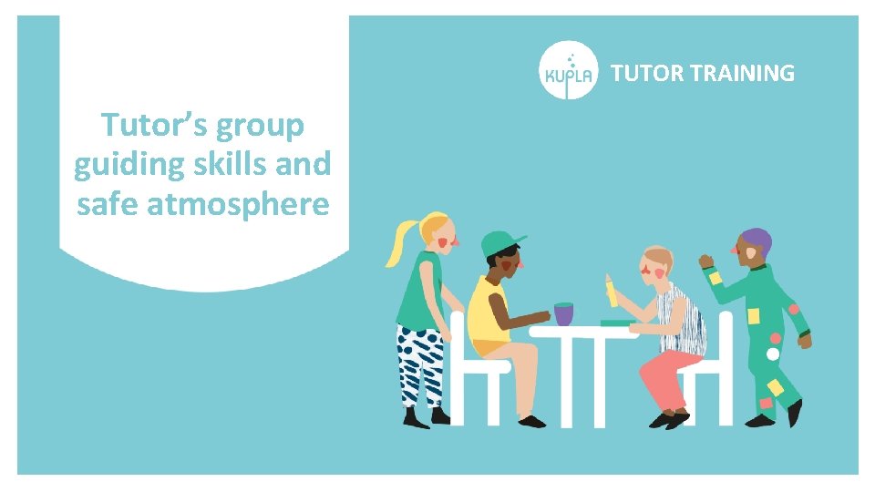 TUTOR TRAINING Tutor’s group guiding skills and safe atmosphere 