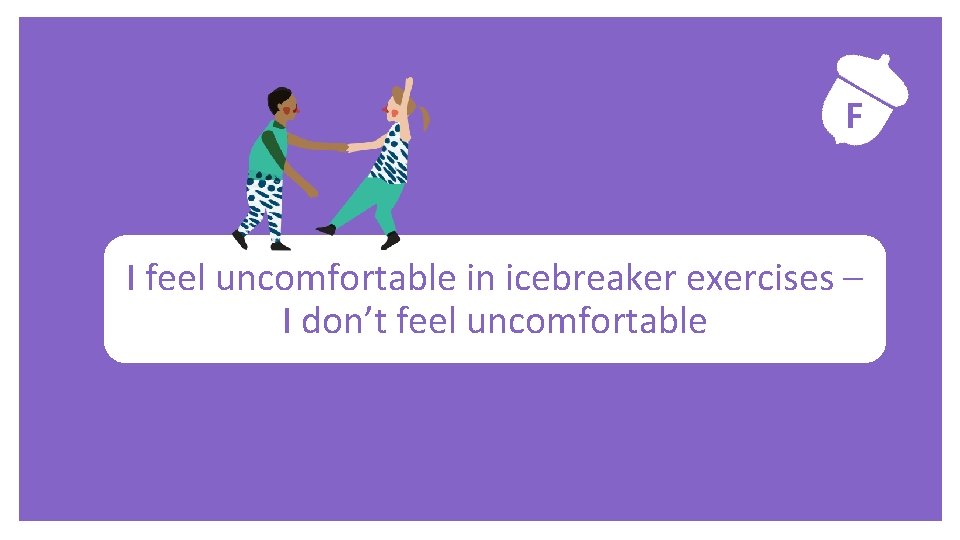 Exercise F I feel uncomfortable in icebreaker exercises – I don’t feel uncomfortable 