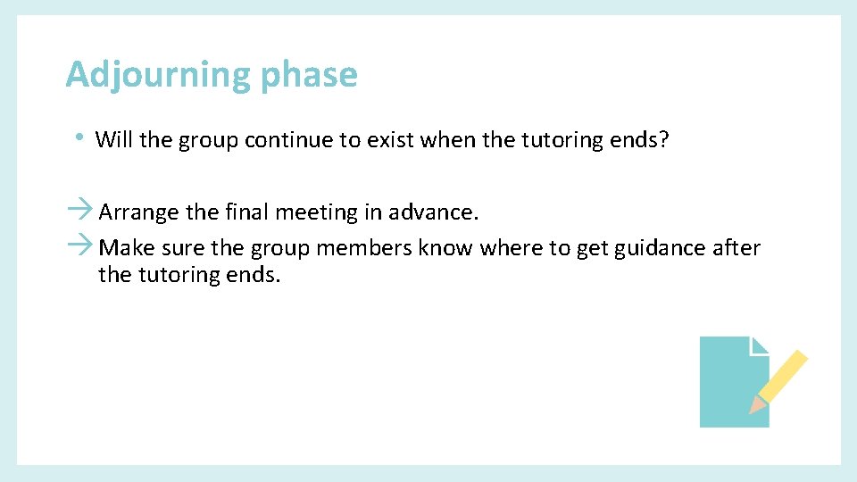 Adjourning phase • Will the group continue to exist when the tutoring ends? Arrange