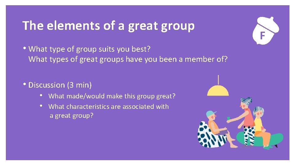 Exercise The elements of a great group • What type of group suits you