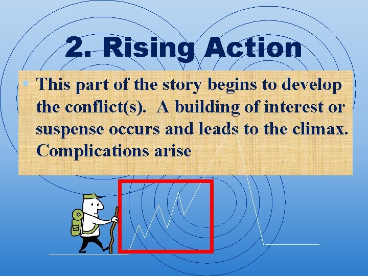 2. Rising Action • This part of the story begins to develop the conflict(s).