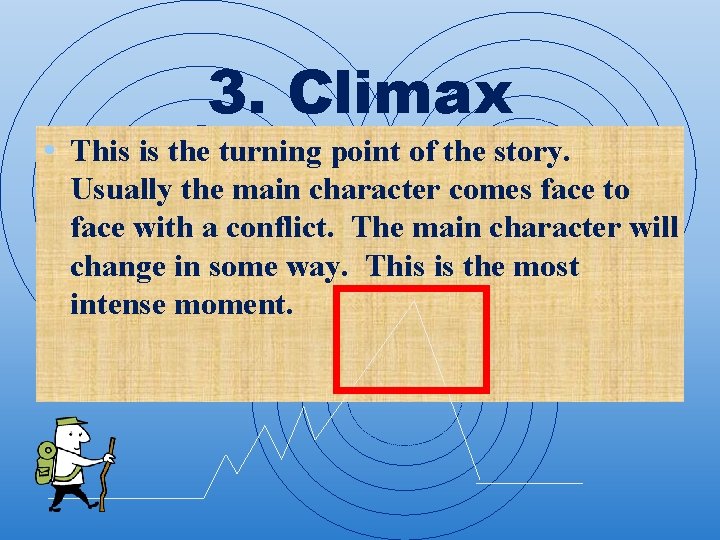 3. Climax • This is the turning point of the story. Usually the main