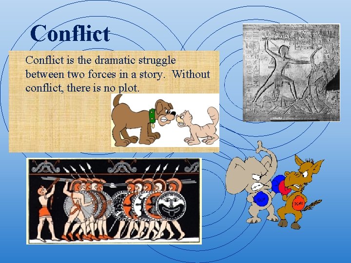 Conflict is the dramatic struggle between two forces in a story. Without conflict, there