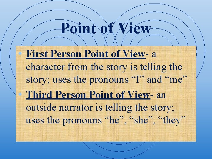 Point of View • First Person Point of View- a character from the story