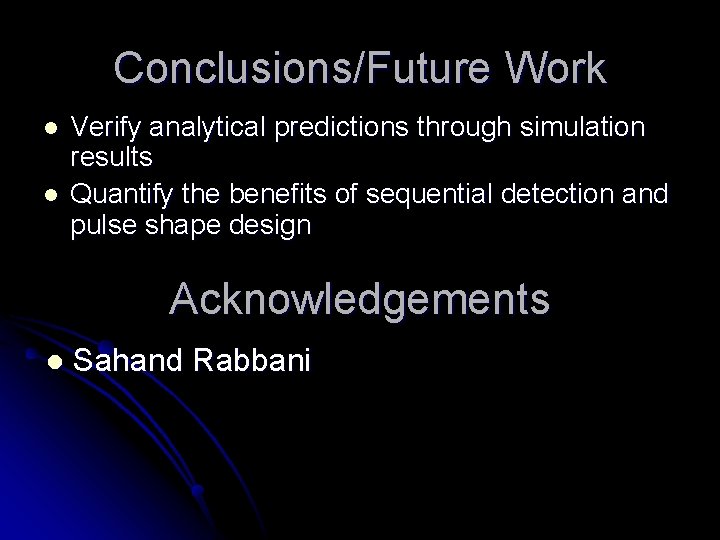 Conclusions/Future Work l l Verify analytical predictions through simulation results Quantify the benefits of