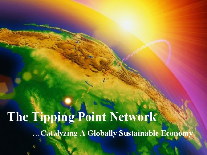 The Tipping Point Network …Catalyzing A Globally Sustainable Economy 