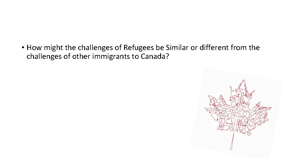  • How might the challenges of Refugees be Similar or different from the