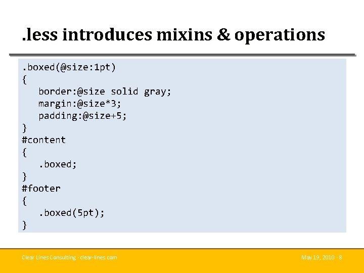 . less introduces mixins & operations. boxed(@size: 1 pt) { border: @size solid gray;