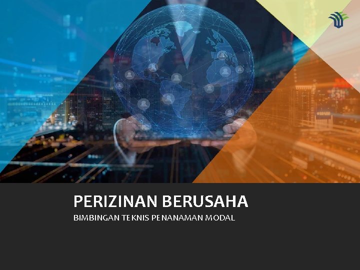 PERIZINAN BERUSAHA BIMBINGAN TEKNIS PENANAMAN MODAL 