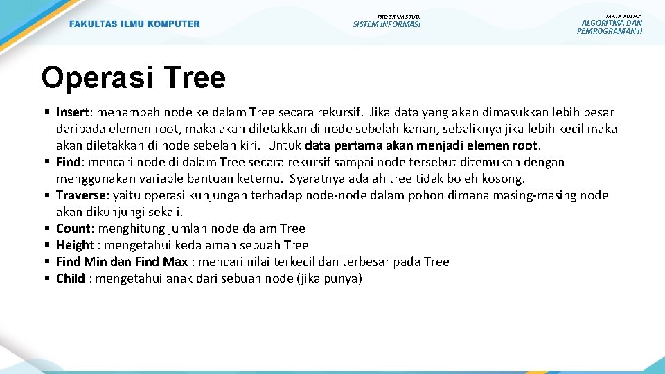 PROGRAM STUDI SISTEM INFORMASI MATA KULIAH ALGORITMA DAN PEMROGRAMAN II Operasi Tree § Insert: