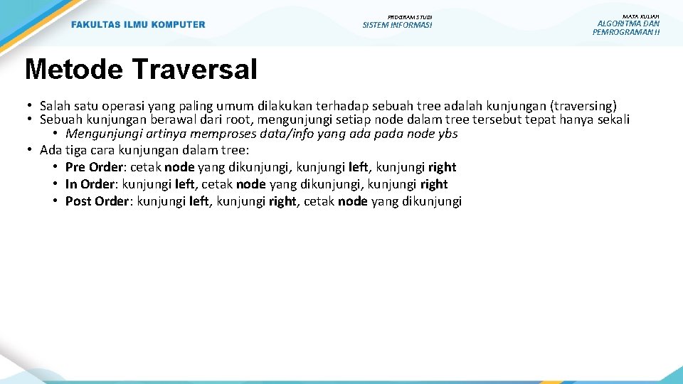 PROGRAM STUDI SISTEM INFORMASI MATA KULIAH ALGORITMA DAN PEMROGRAMAN II Metode Traversal • Salah