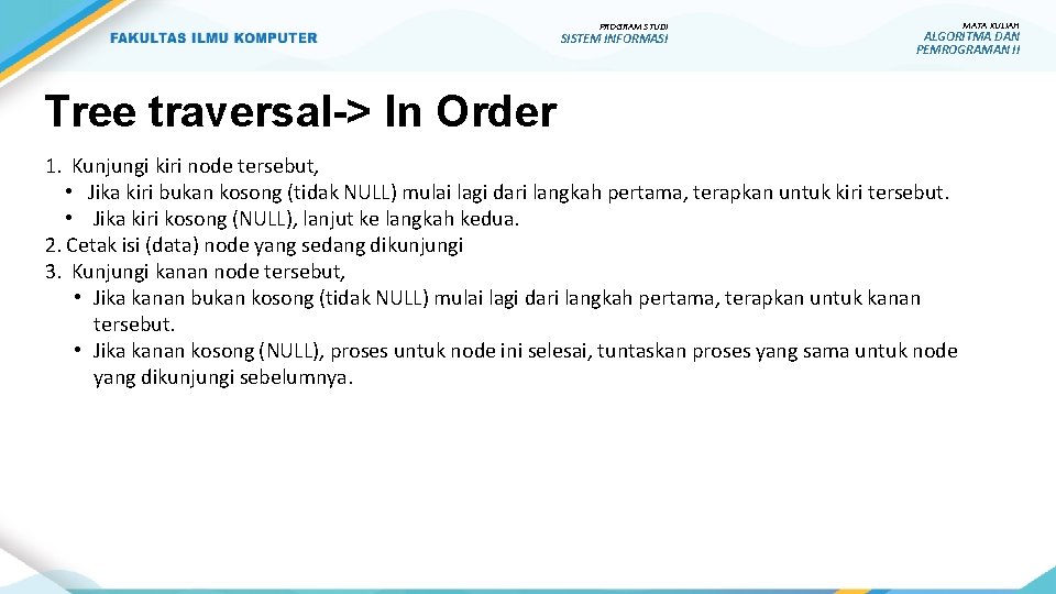 PROGRAM STUDI SISTEM INFORMASI MATA KULIAH ALGORITMA DAN PEMROGRAMAN II Tree traversal-> In Order