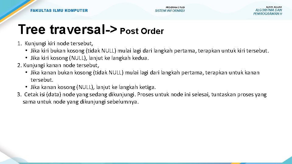 PROGRAM STUDI SISTEM INFORMASI MATA KULIAH ALGORITMA DAN PEMROGRAMAN II Tree traversal-> Post Order