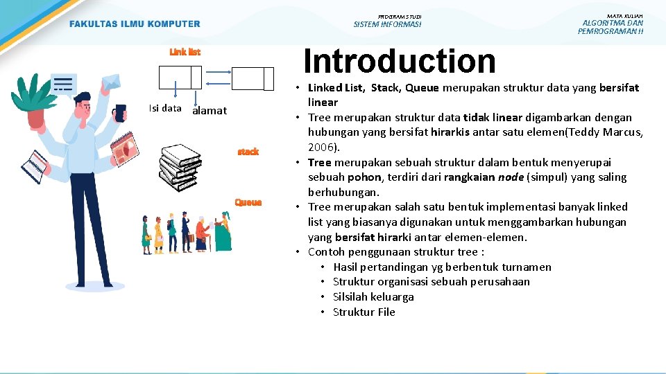 PROGRAM STUDI SISTEM INFORMASI Introduction Link list Isi data alamat stack Queue MATA KULIAH
