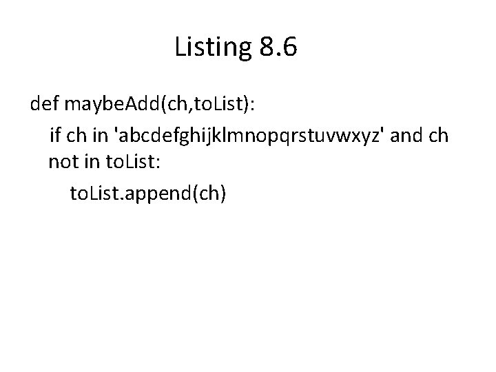 Listing 8. 6 def maybe. Add(ch, to. List): if ch in 'abcdefghijklmnopqrstuvwxyz' and ch Listing 8. 6 def maybe. Add(ch, to. List): if ch in 'abcdefghijklmnopqrstuvwxyz' and ch