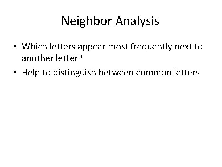 Neighbor Analysis • Which letters appear most frequently next to another letter? • Help Neighbor Analysis • Which letters appear most frequently next to another letter? • Help